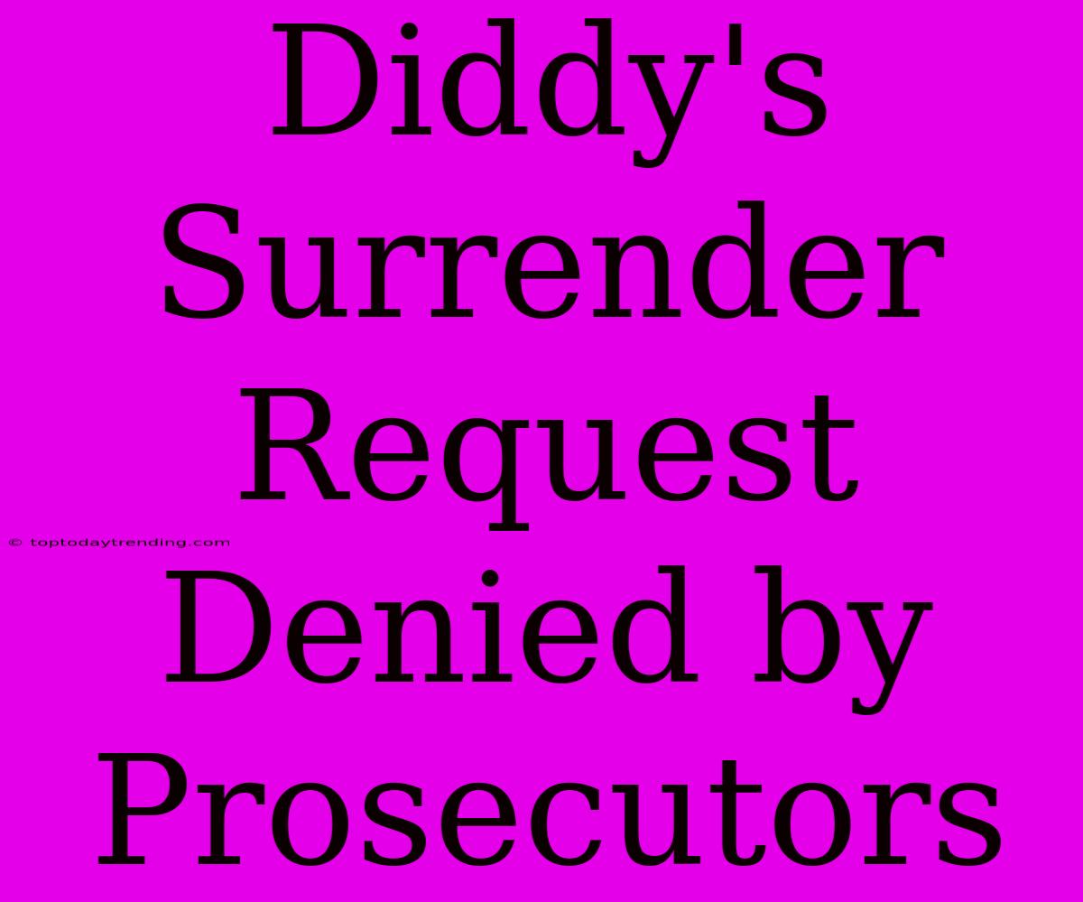 Diddy's Surrender Request Denied By Prosecutors