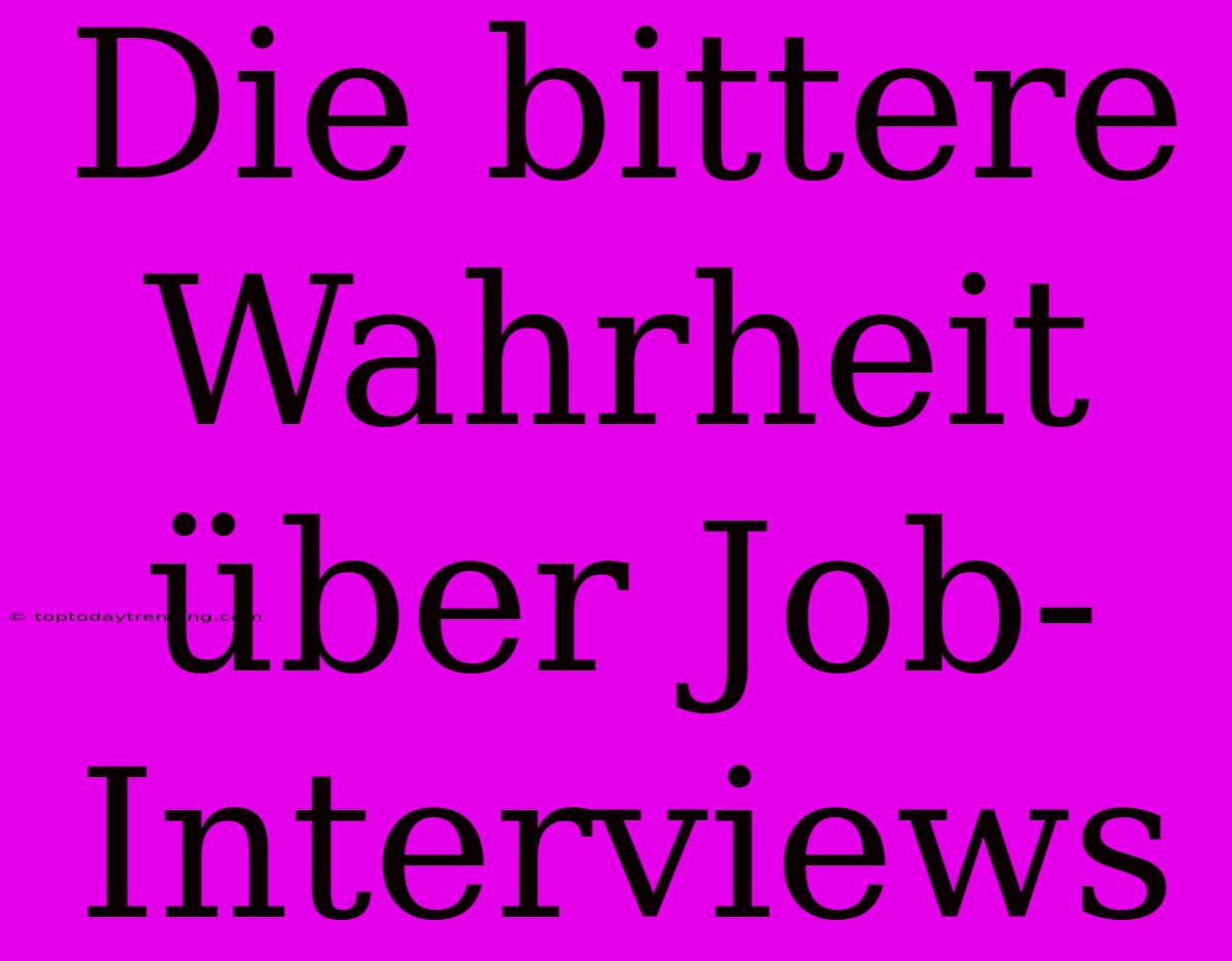 Die Bittere Wahrheit Über Job-Interviews