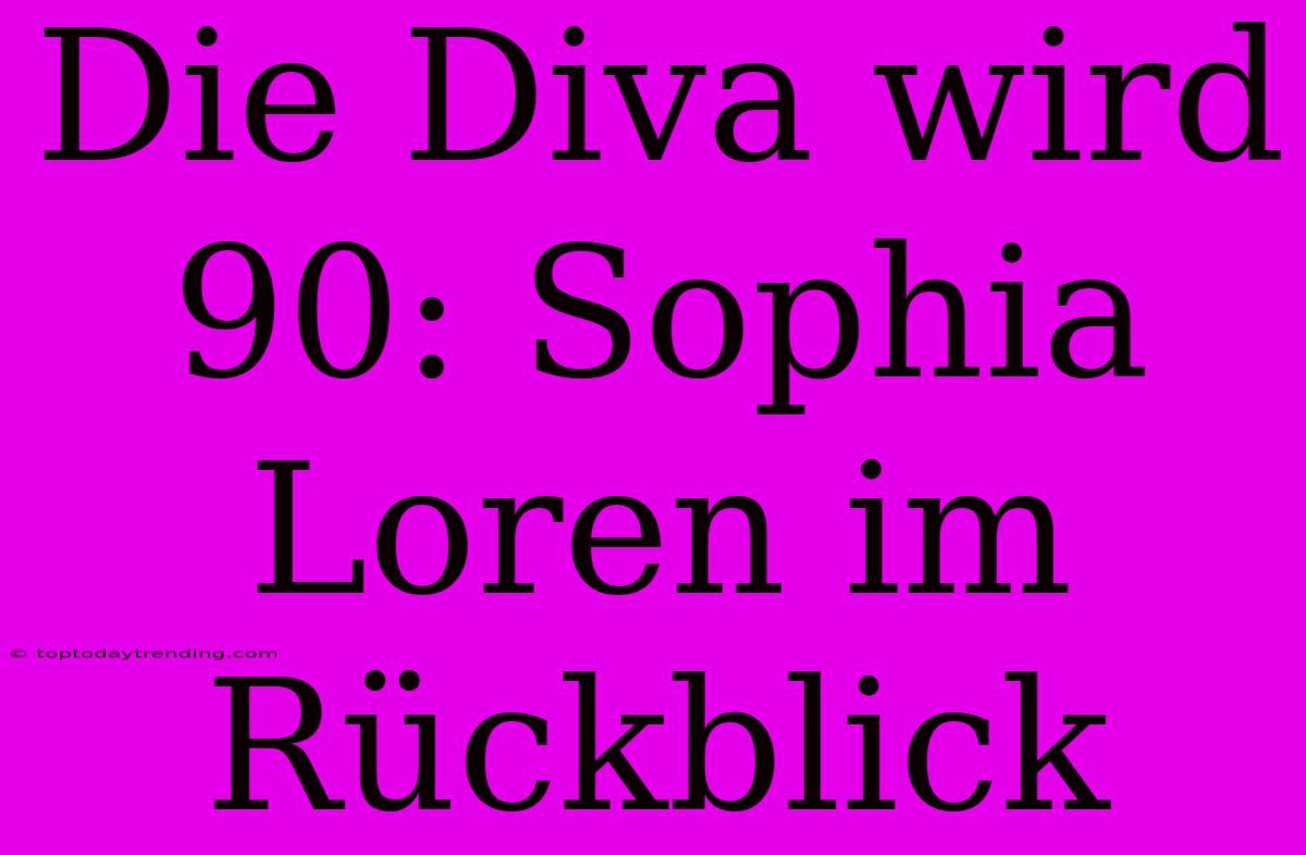 Die Diva Wird 90: Sophia Loren Im Rückblick