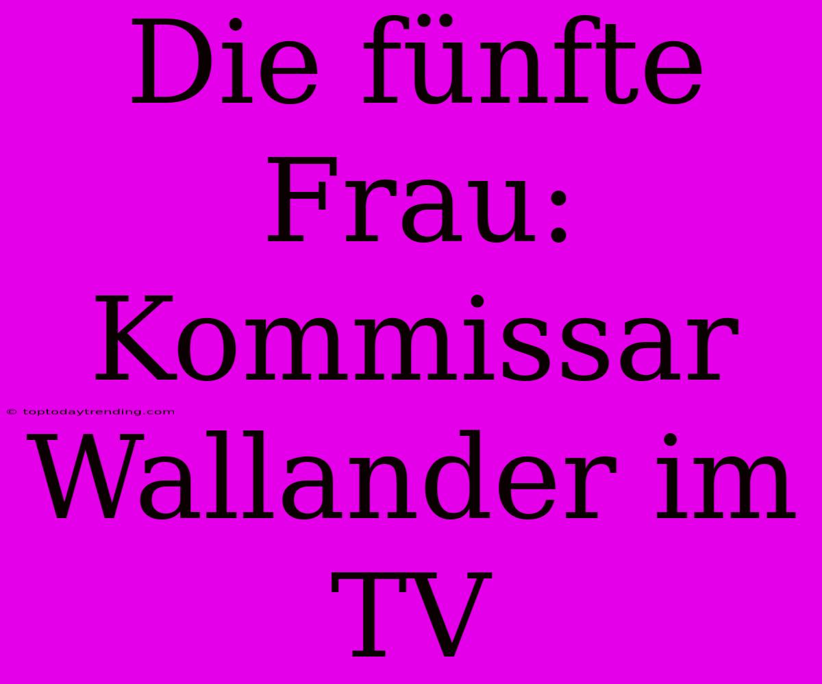 Die Fünfte Frau: Kommissar Wallander Im TV