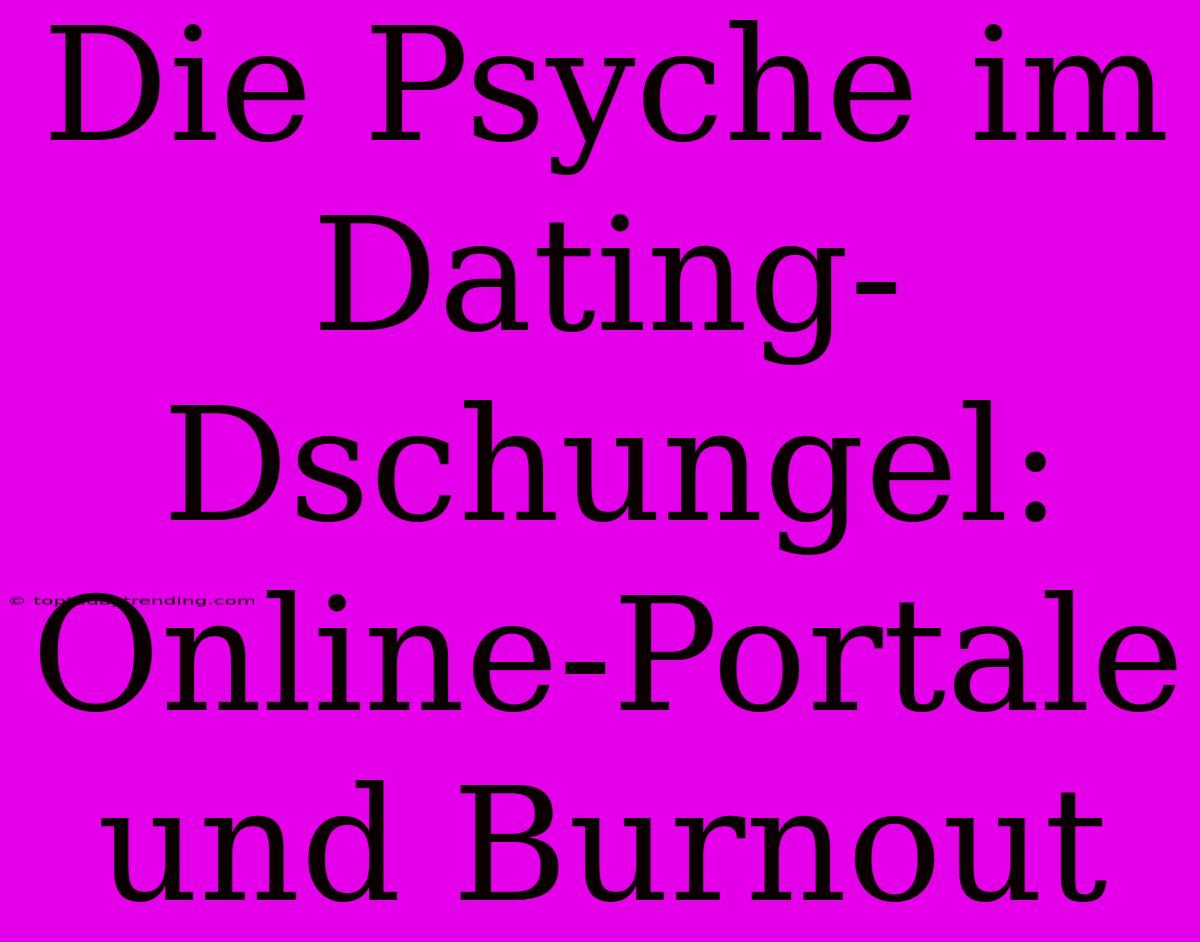 Die Psyche Im Dating-Dschungel: Online-Portale Und Burnout