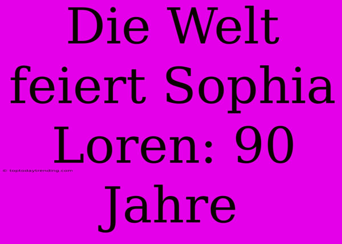 Die Welt Feiert Sophia Loren: 90 Jahre