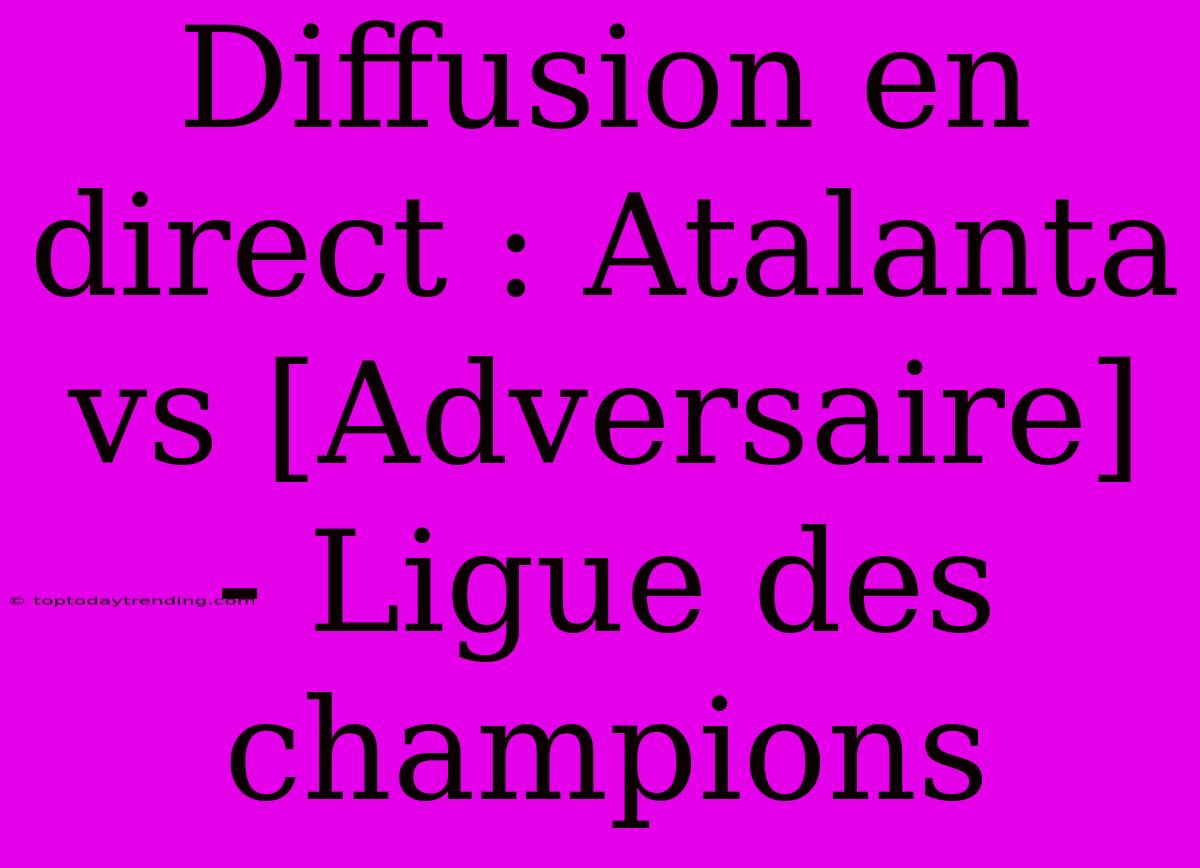 Diffusion En Direct : Atalanta Vs [Adversaire] - Ligue Des Champions