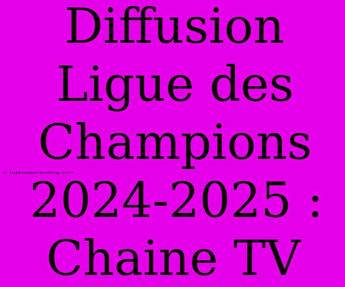 Diffusion Ligue Des Champions 2024-2025 : Chaine TV