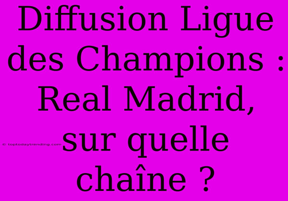 Diffusion Ligue Des Champions : Real Madrid, Sur Quelle Chaîne ?