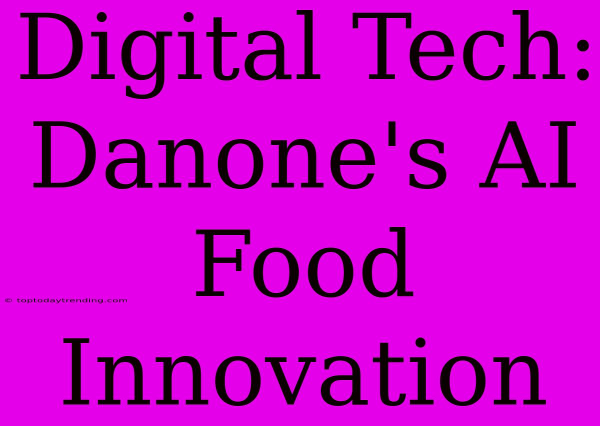 Digital Tech: Danone's AI Food Innovation