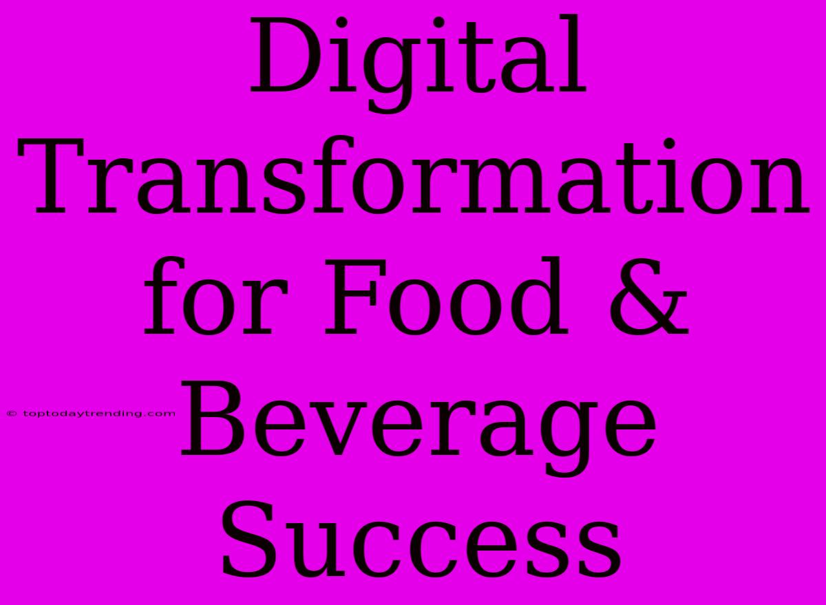 Digital Transformation For Food & Beverage Success