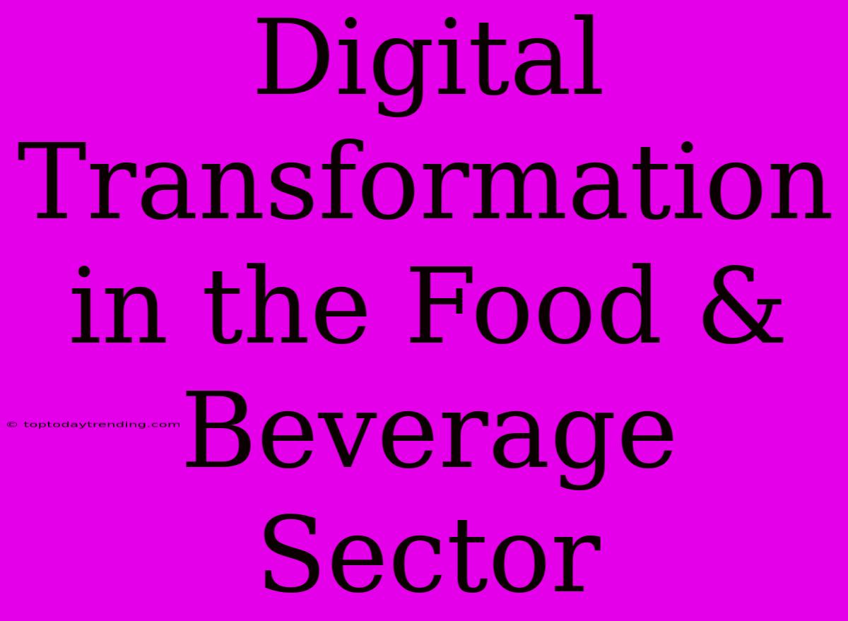 Digital Transformation In The Food & Beverage Sector