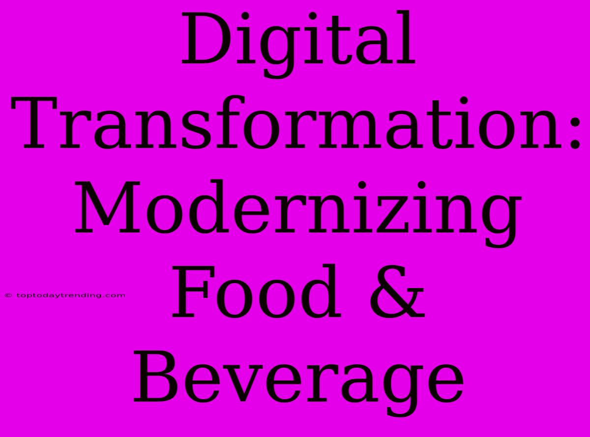 Digital Transformation: Modernizing Food & Beverage