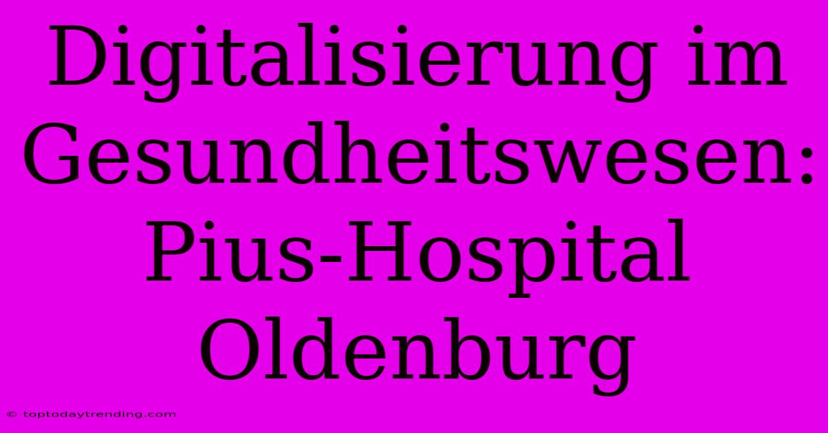 Digitalisierung Im Gesundheitswesen: Pius-Hospital Oldenburg