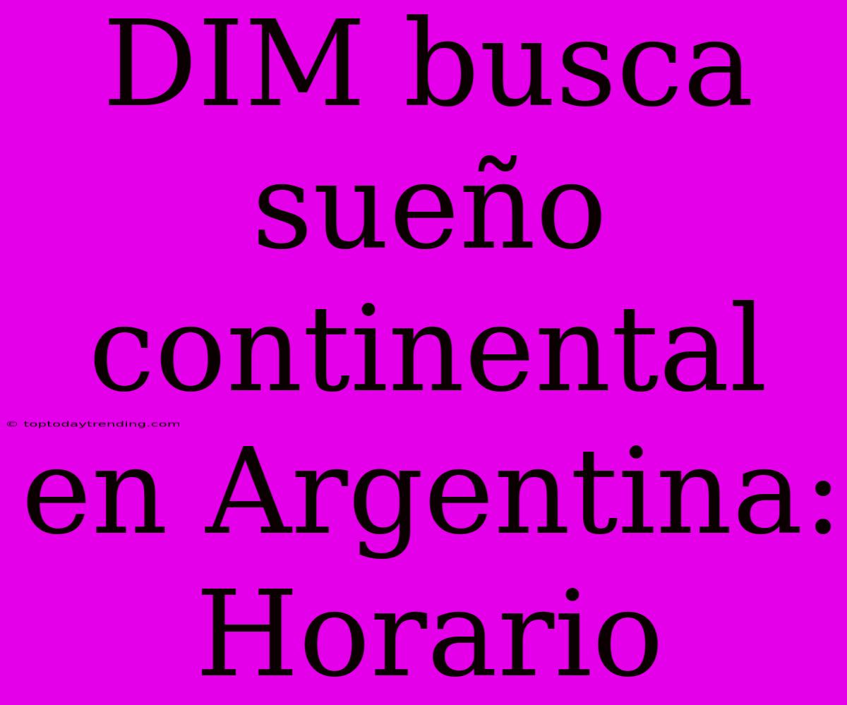 DIM Busca Sueño Continental En Argentina: Horario