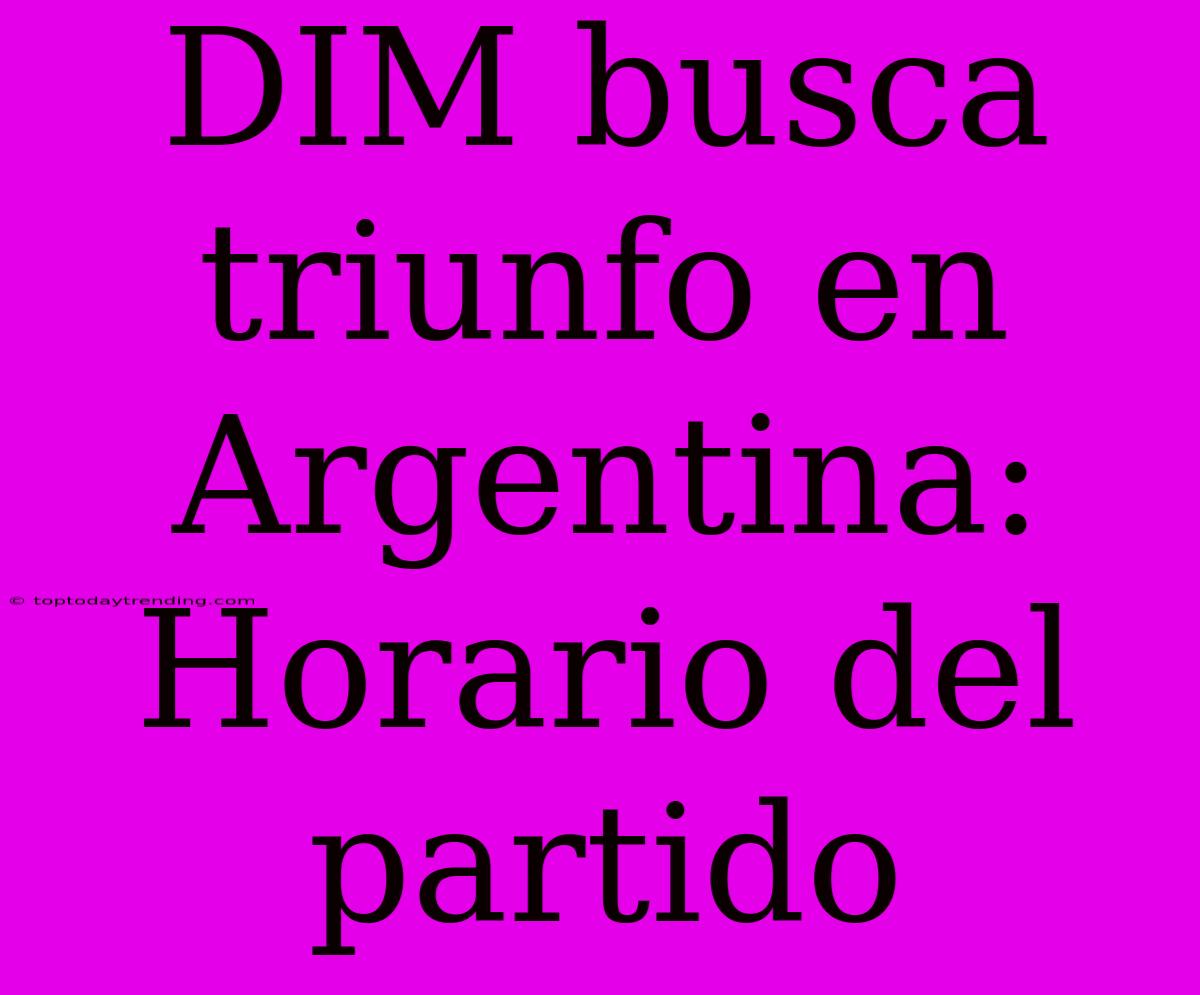 DIM Busca Triunfo En Argentina: Horario Del Partido