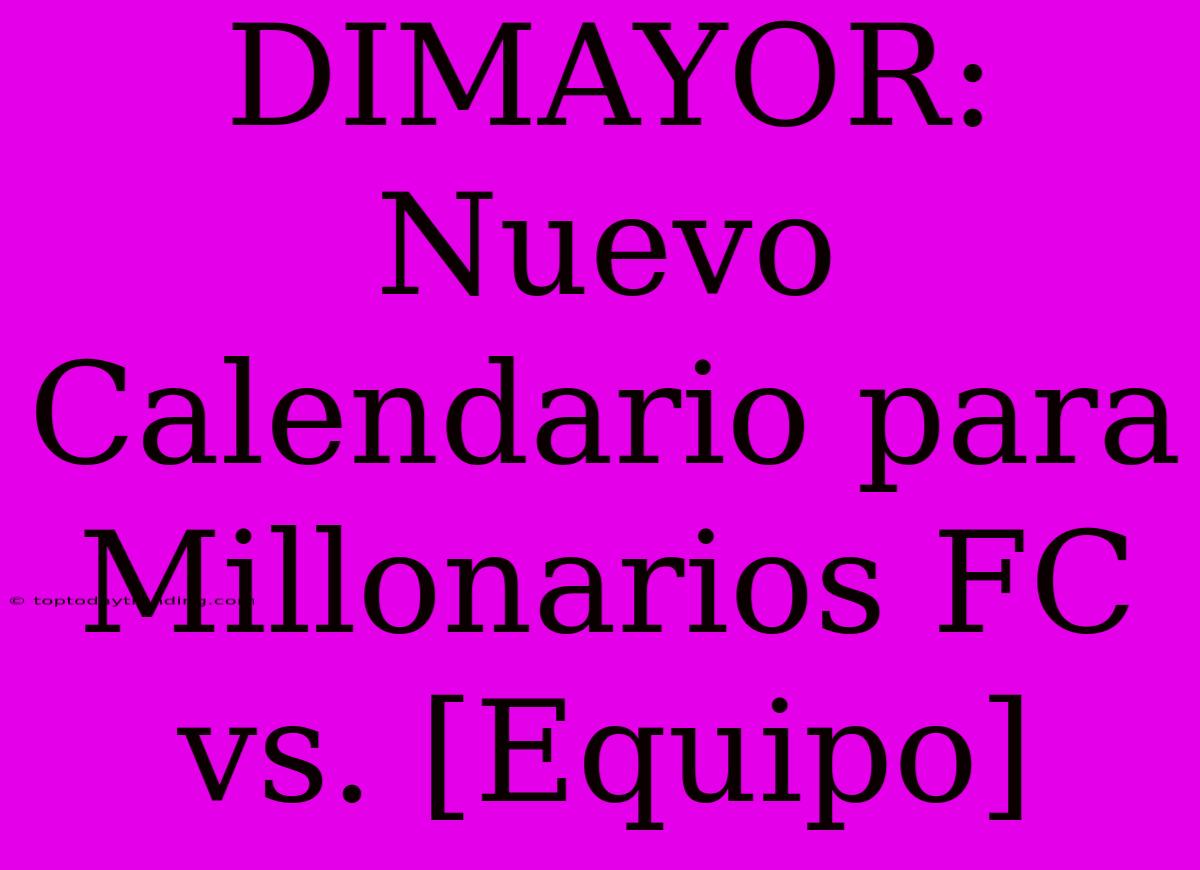 DIMAYOR: Nuevo Calendario Para Millonarios FC Vs. [Equipo]