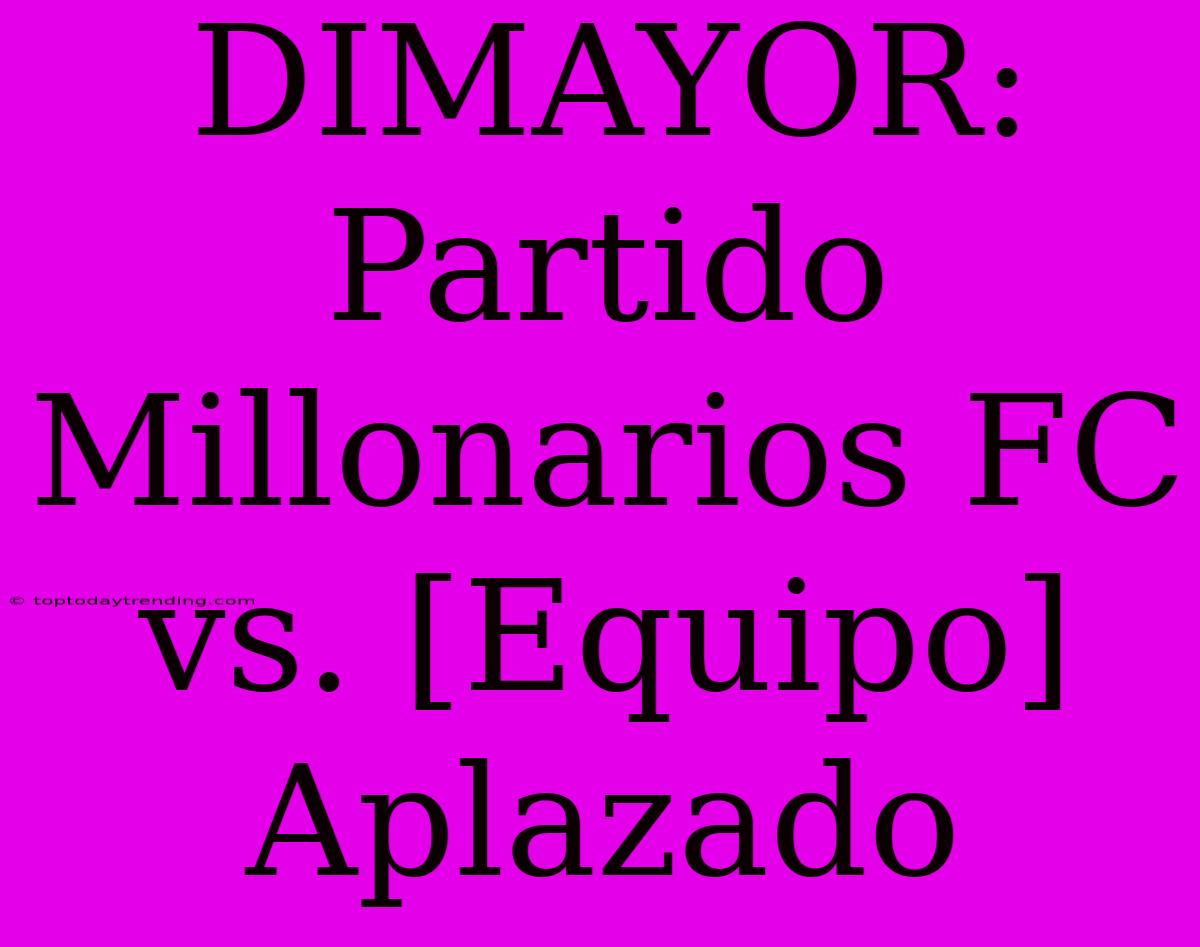 DIMAYOR: Partido Millonarios FC Vs. [Equipo] Aplazado