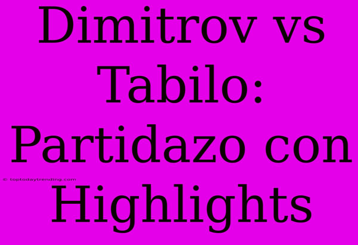 Dimitrov Vs Tabilo: Partidazo Con Highlights