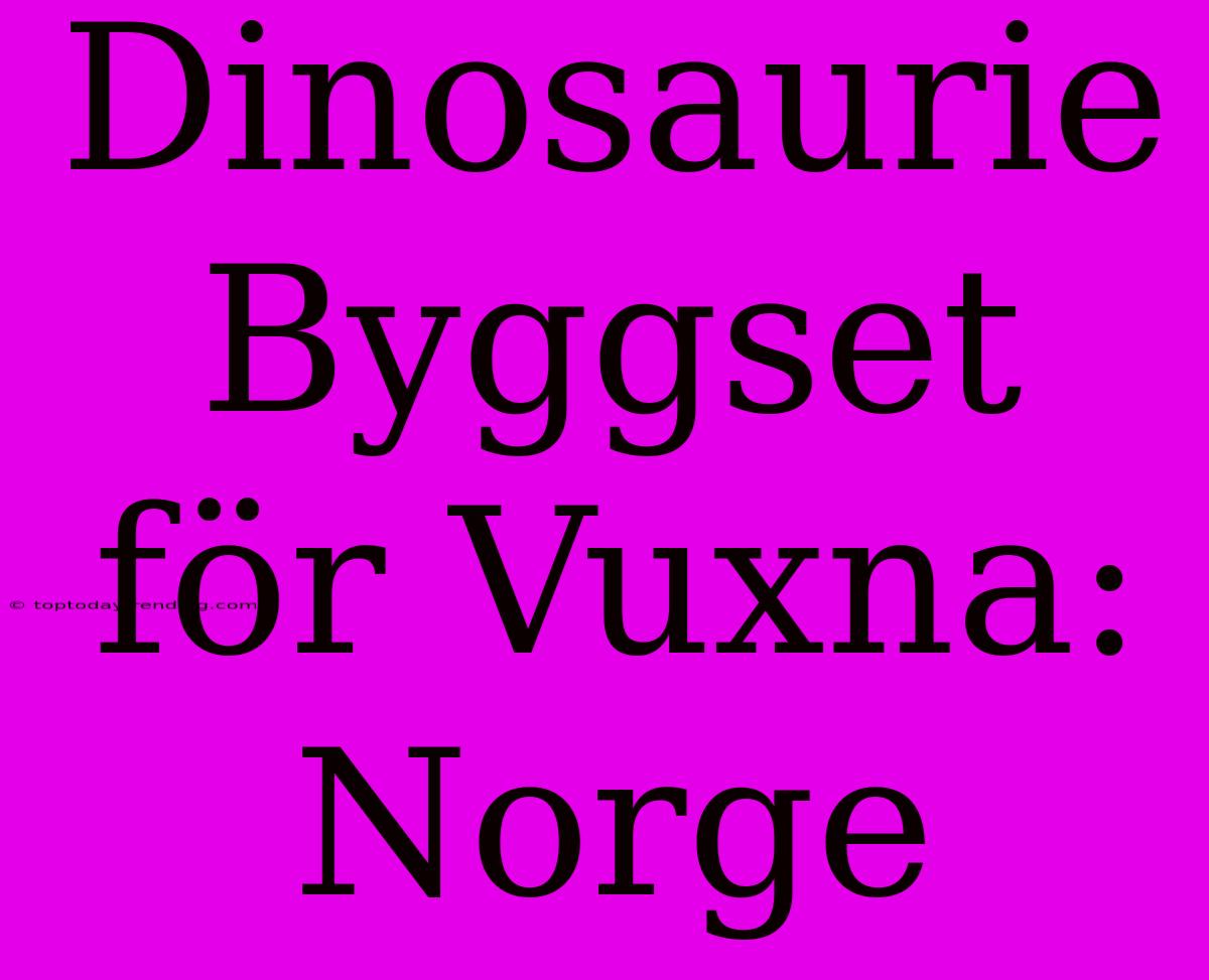 Dinosaurie Byggset För Vuxna: Norge