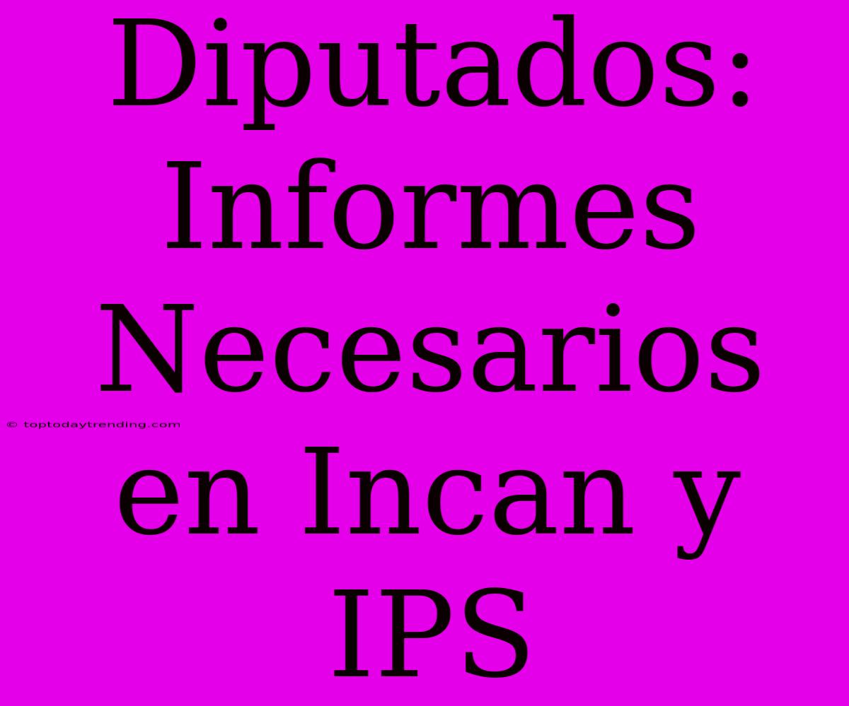 Diputados: Informes Necesarios En Incan Y IPS