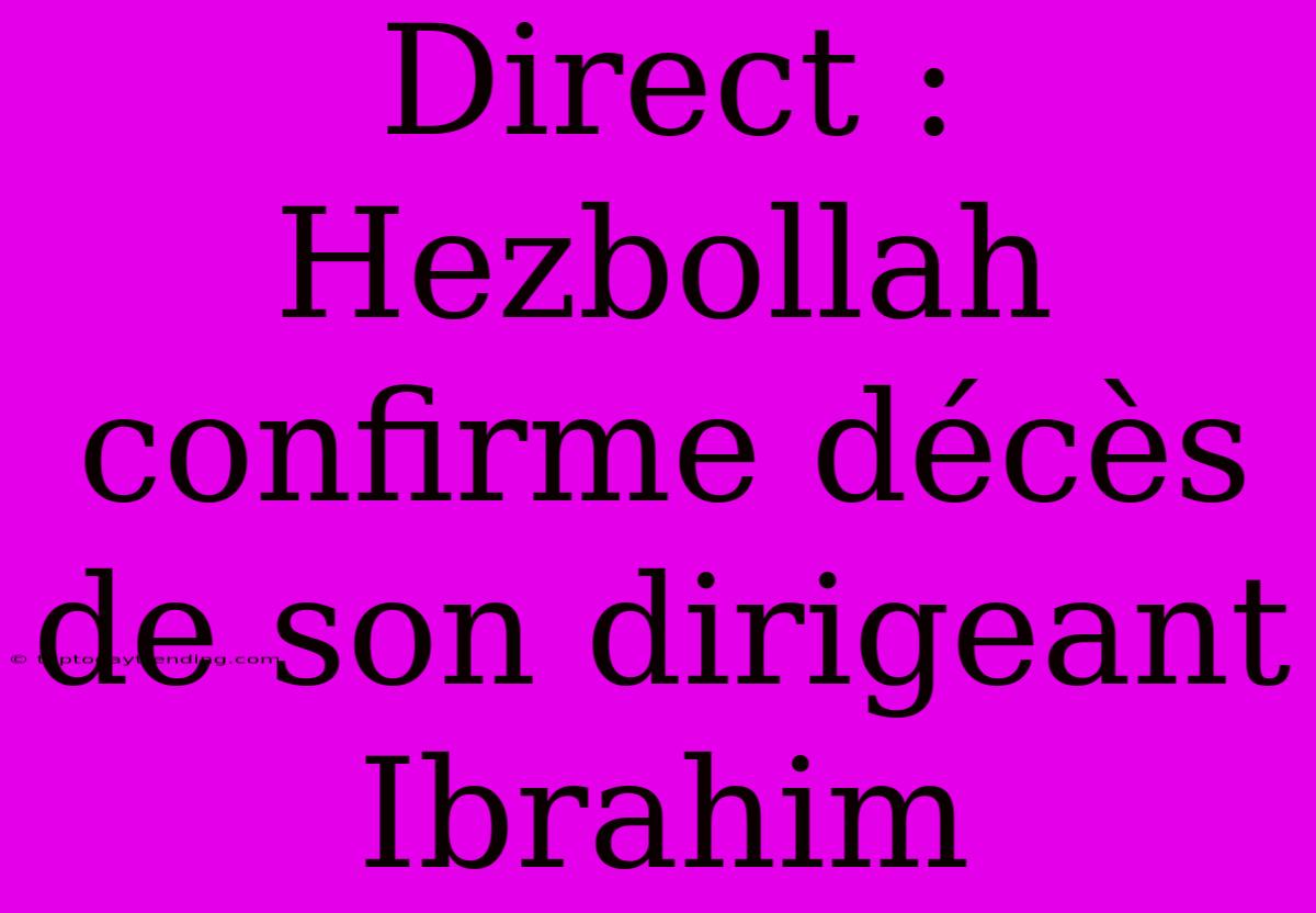 Direct : Hezbollah Confirme Décès De Son Dirigeant Ibrahim