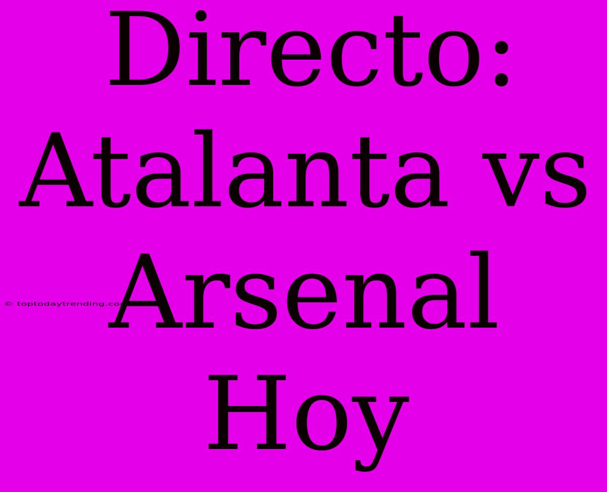 Directo: Atalanta Vs Arsenal Hoy