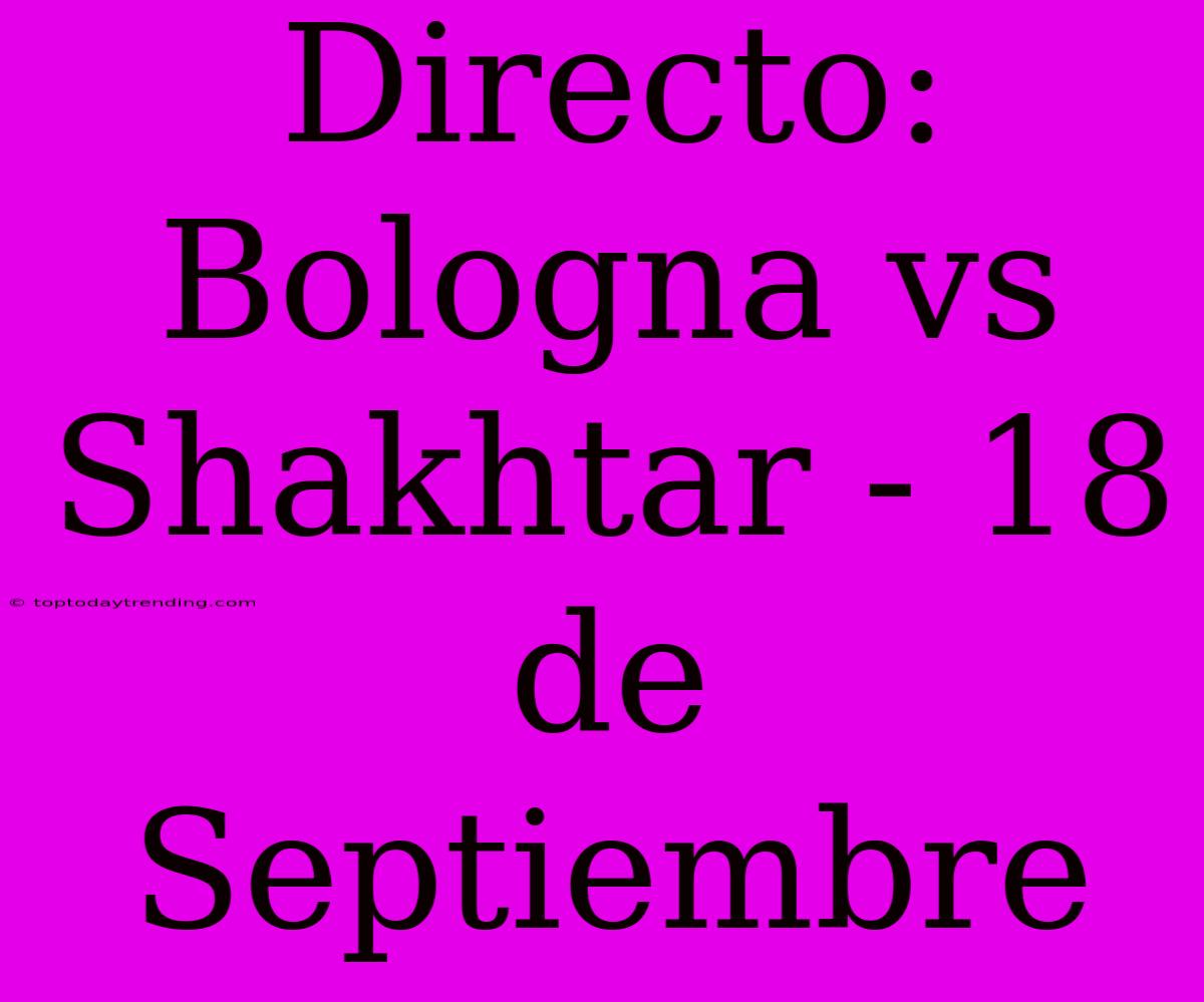 Directo: Bologna Vs Shakhtar - 18 De Septiembre