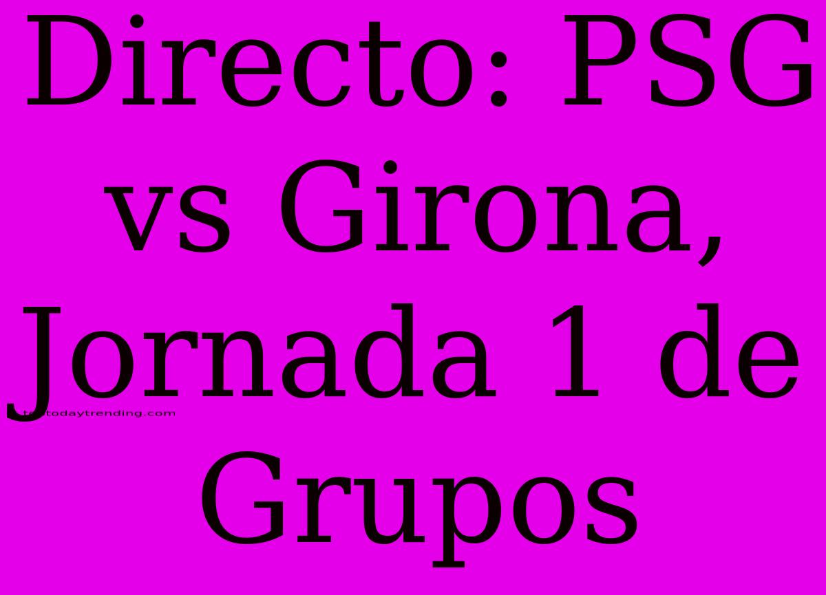 Directo: PSG Vs Girona, Jornada 1 De Grupos