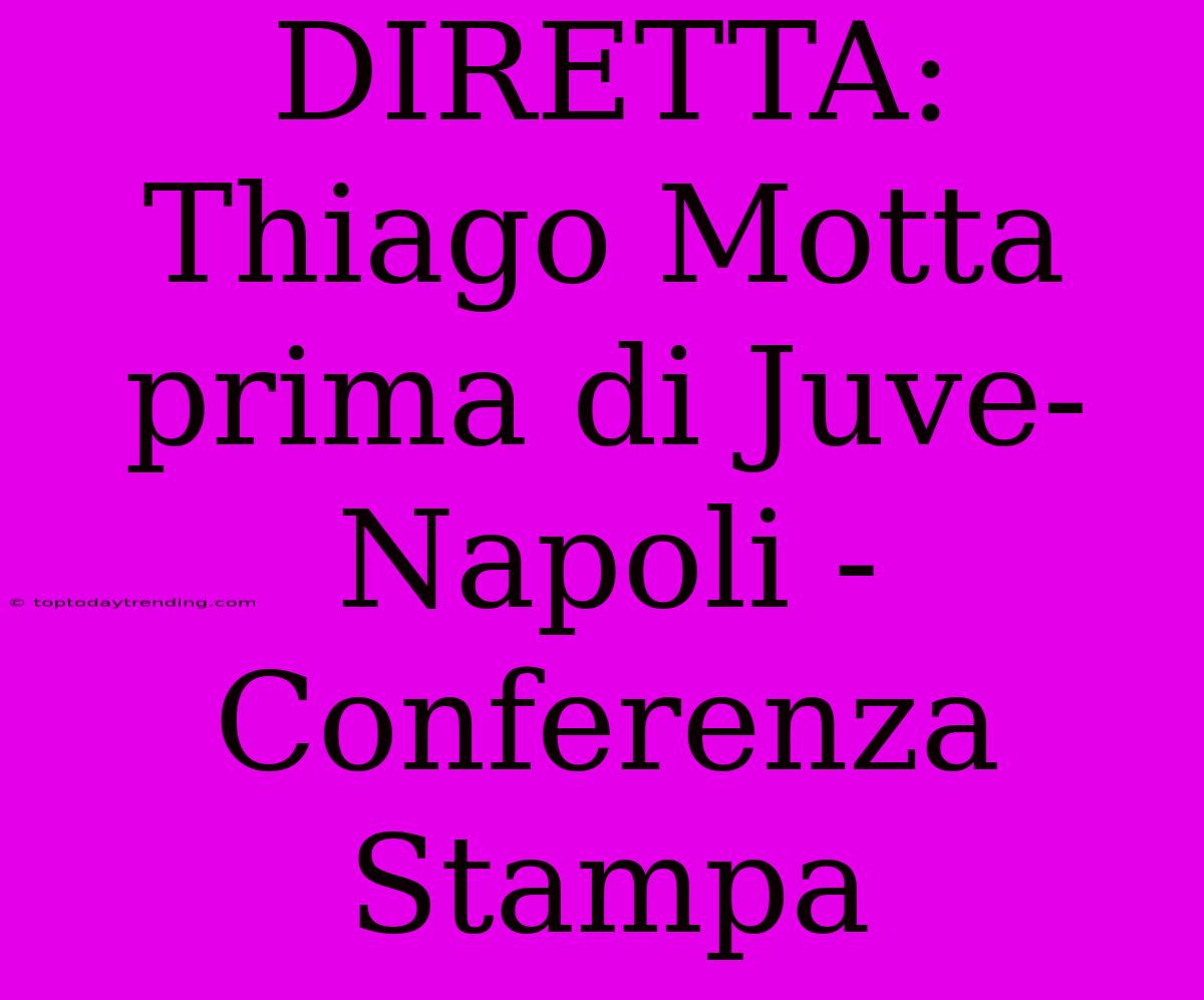 DIRETTA: Thiago Motta Prima Di Juve-Napoli - Conferenza Stampa