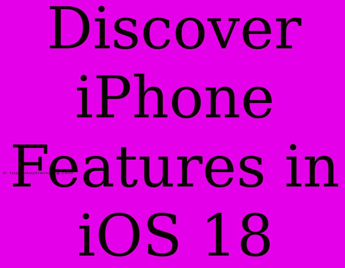 Discover IPhone Features In IOS 18