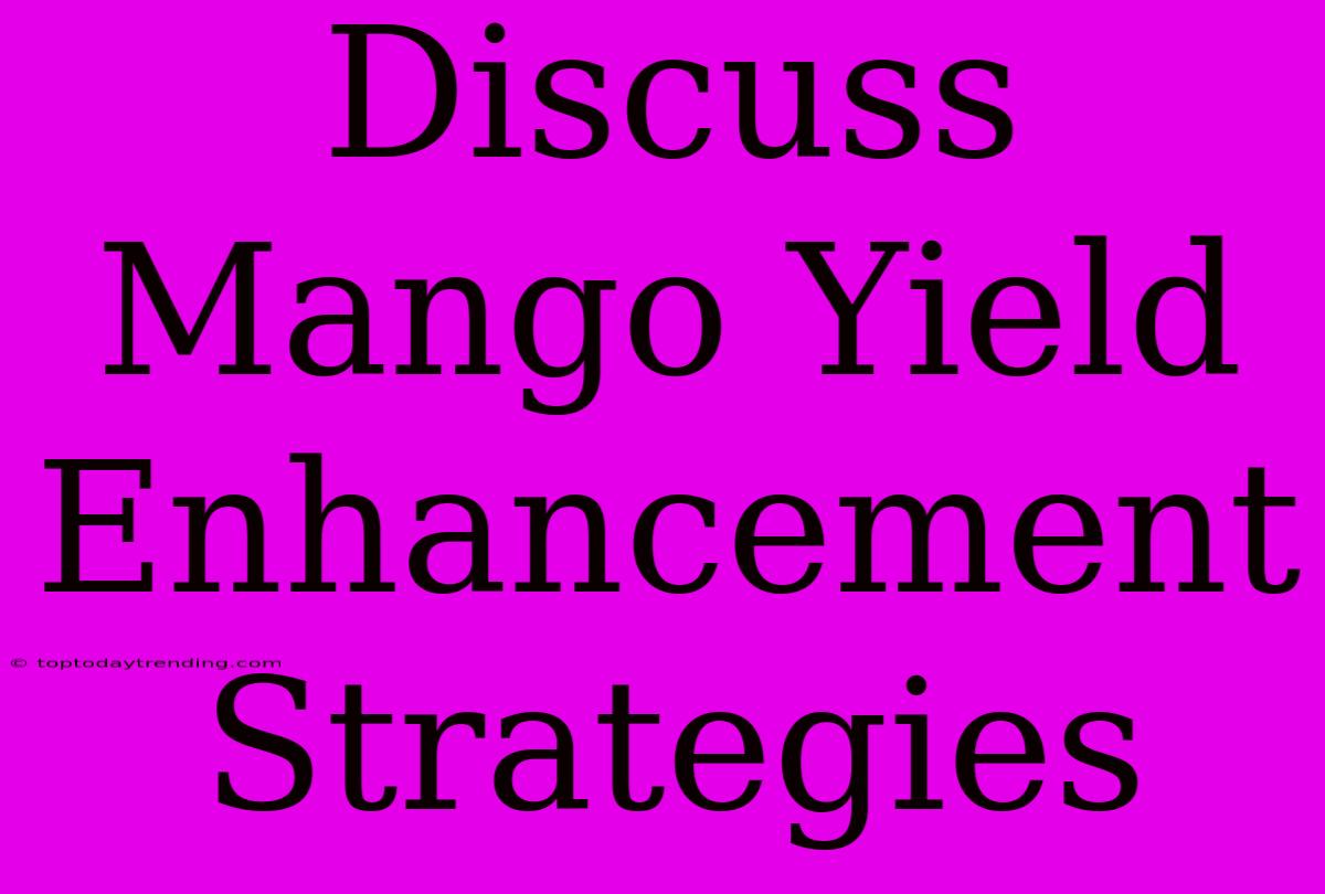 Discuss Mango Yield Enhancement Strategies