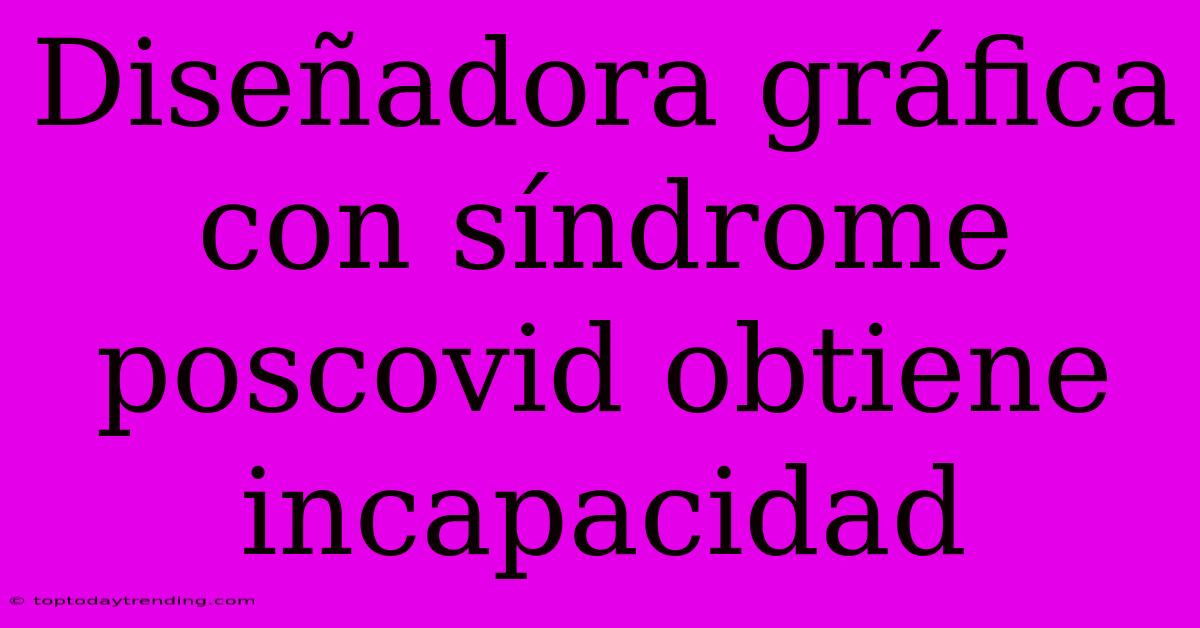 Diseñadora Gráfica Con Síndrome Poscovid Obtiene Incapacidad