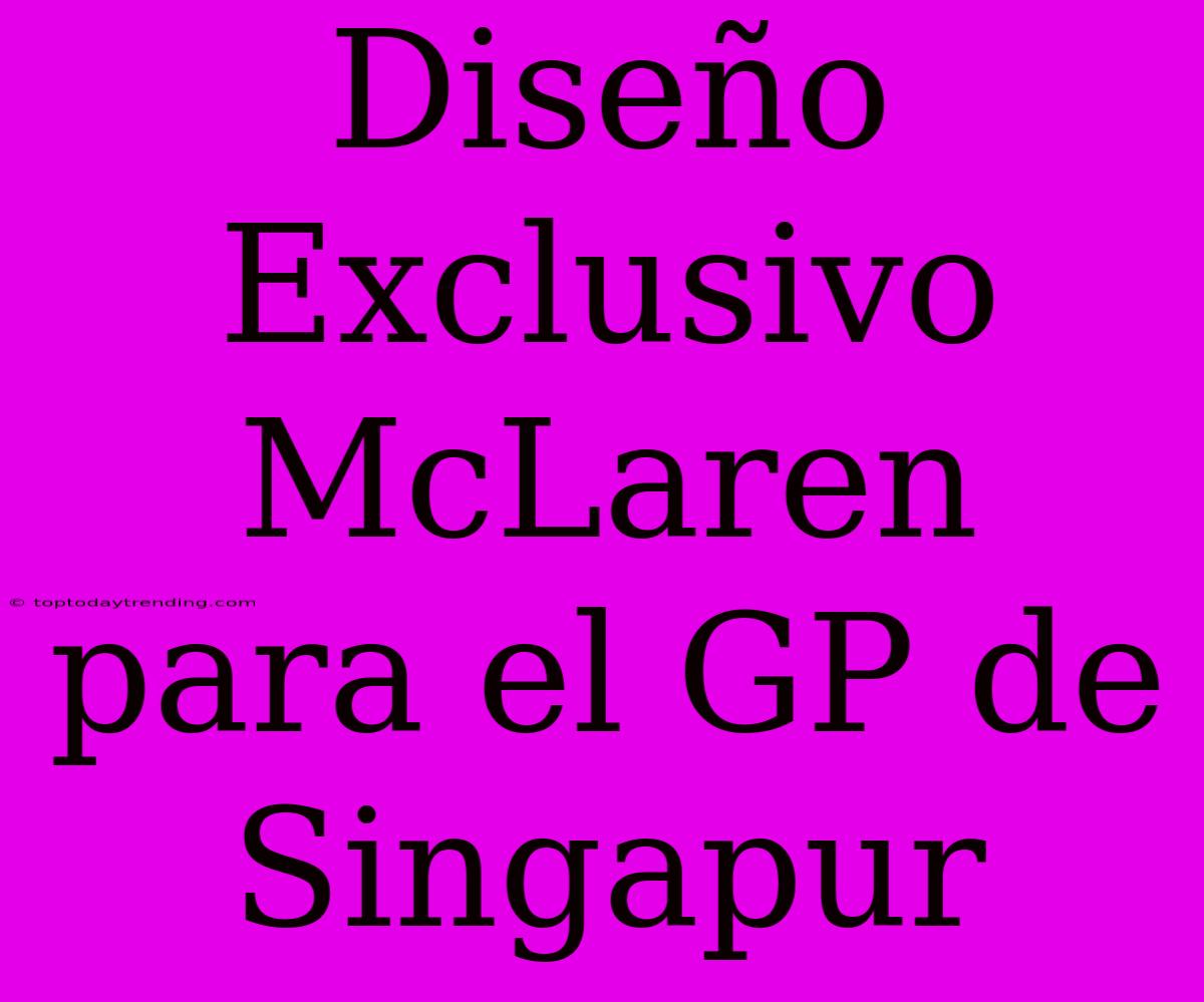 Diseño Exclusivo McLaren Para El GP De Singapur