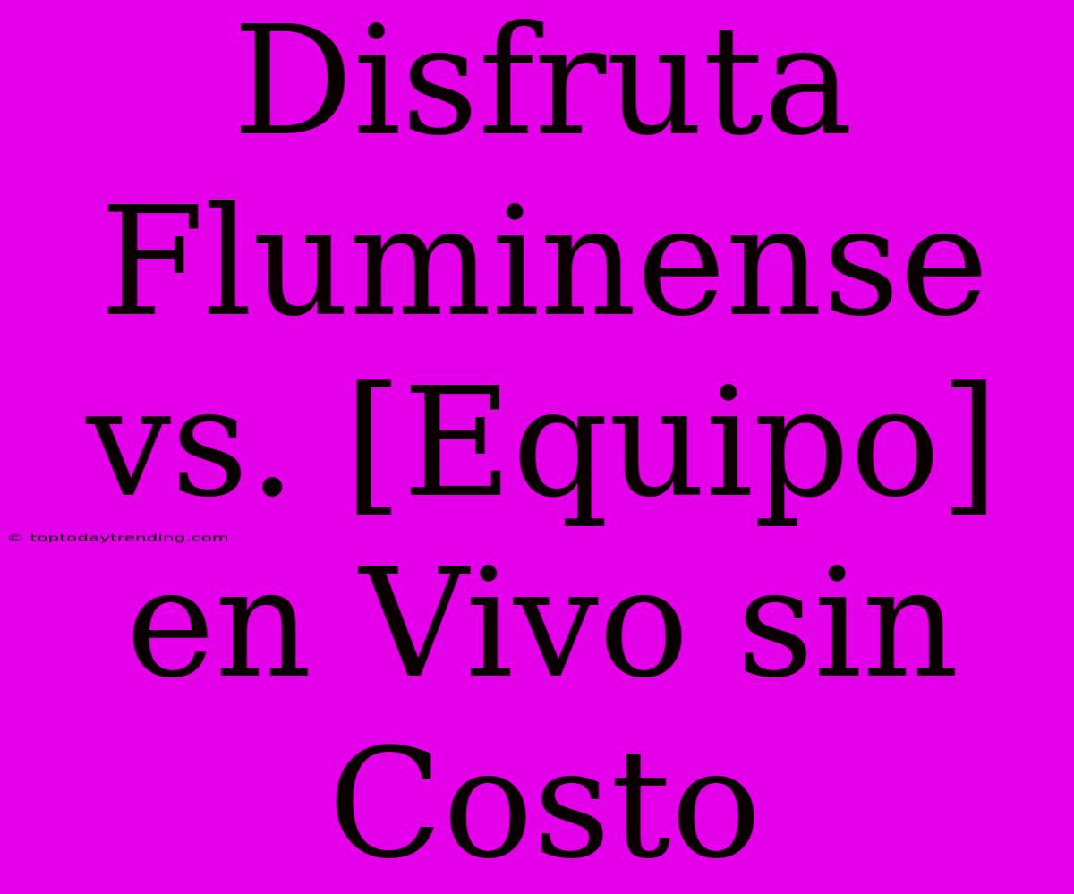 Disfruta Fluminense Vs. [Equipo] En Vivo Sin Costo