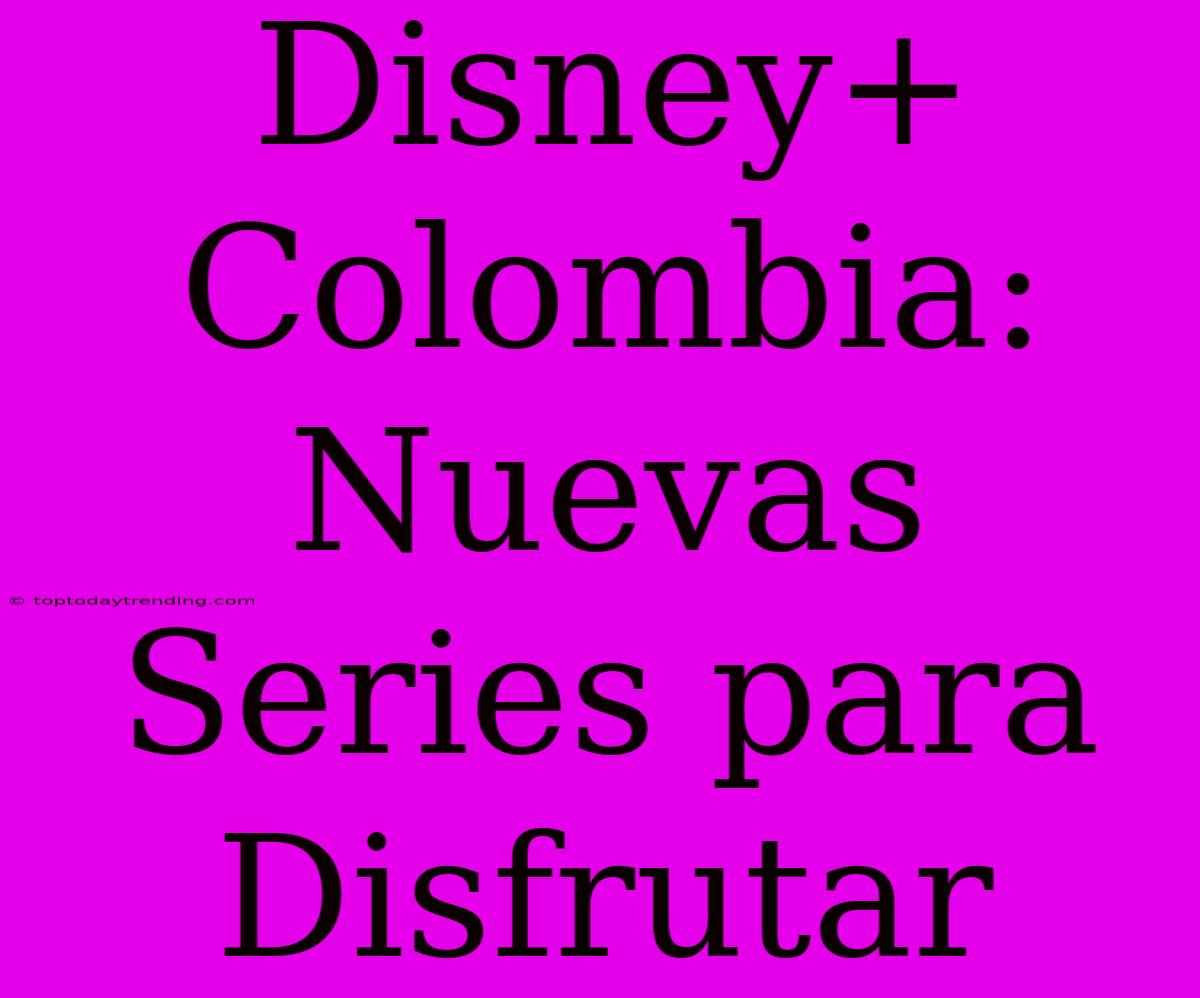 Disney+ Colombia: Nuevas Series Para Disfrutar