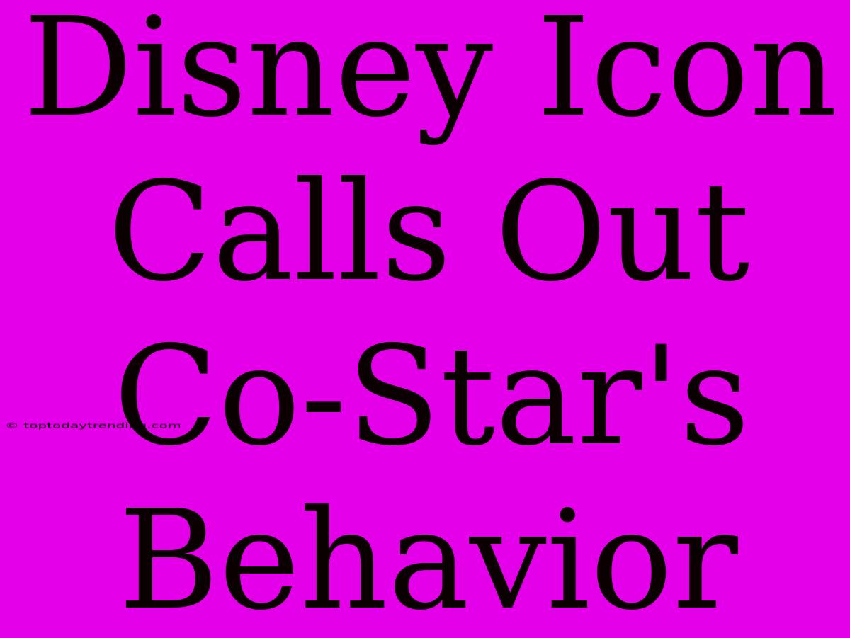 Disney Icon Calls Out Co-Star's Behavior