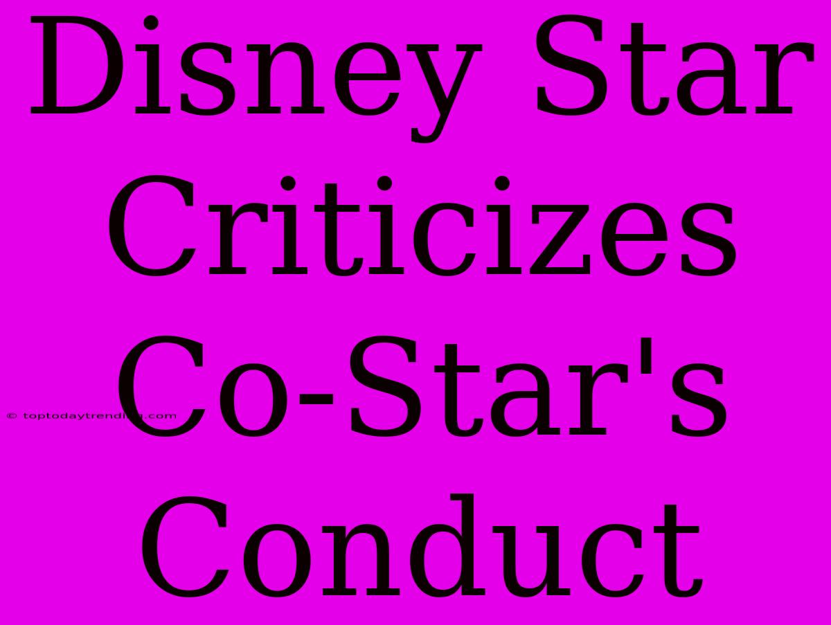 Disney Star Criticizes Co-Star's Conduct