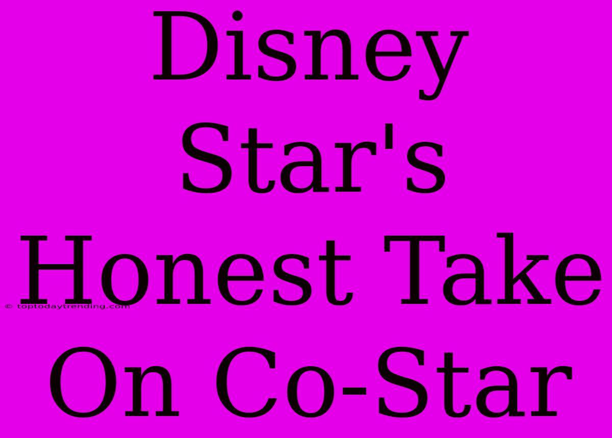 Disney Star's Honest Take On Co-Star