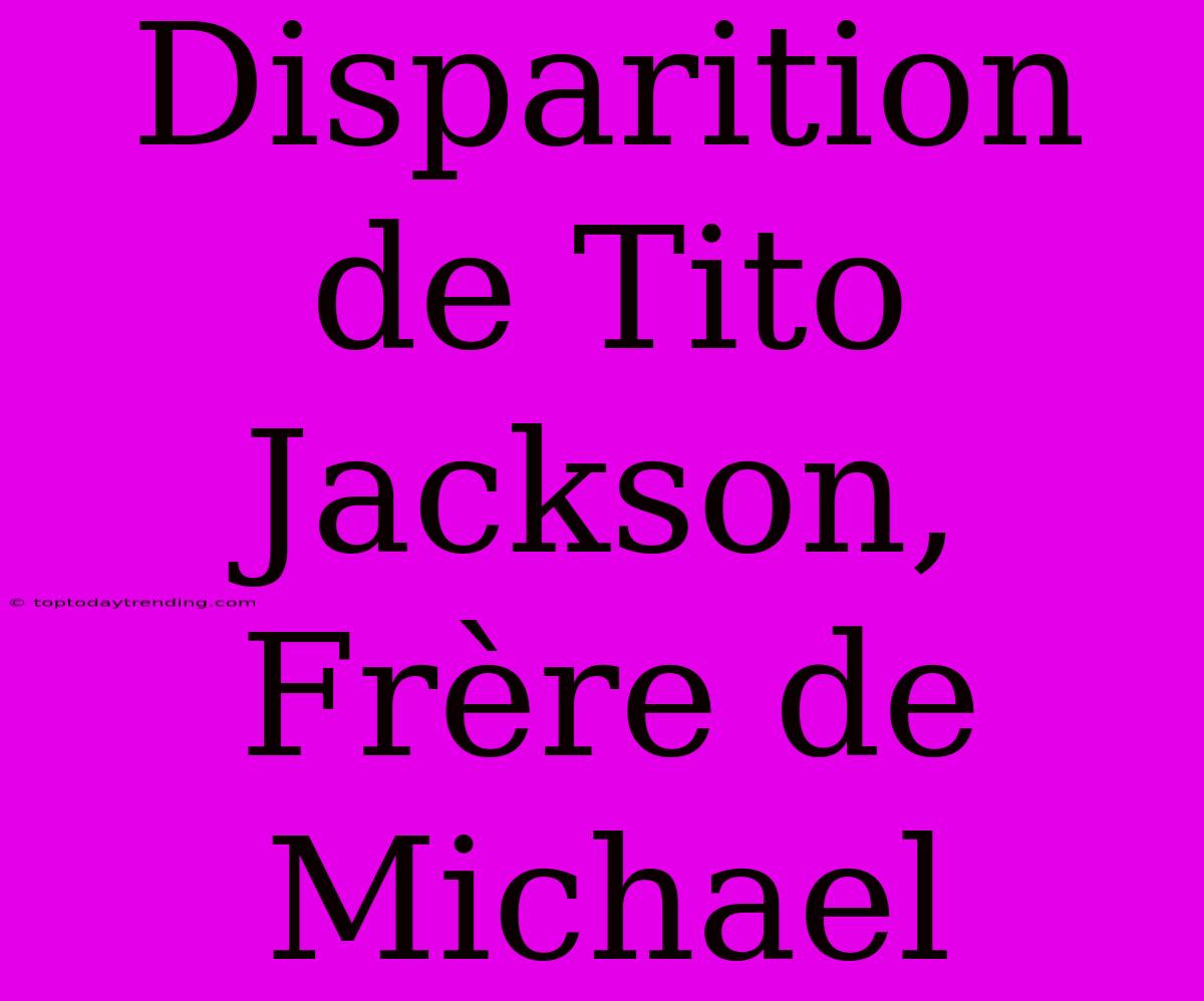 Disparition De Tito Jackson, Frère De Michael