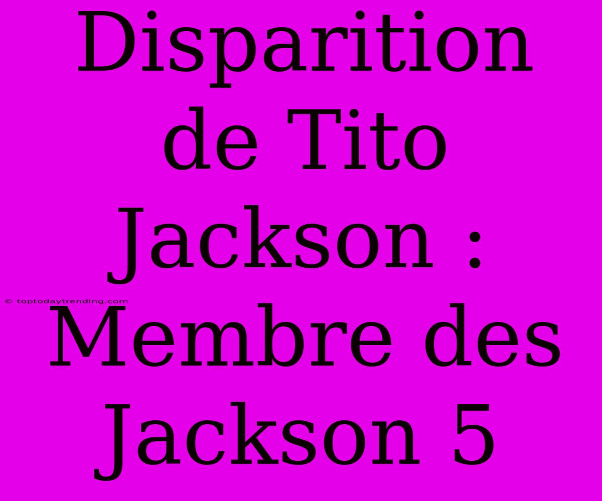 Disparition De Tito Jackson : Membre Des Jackson 5