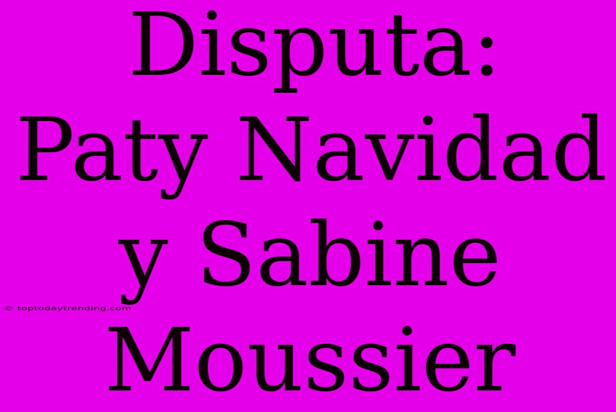 Disputa: Paty Navidad Y Sabine Moussier