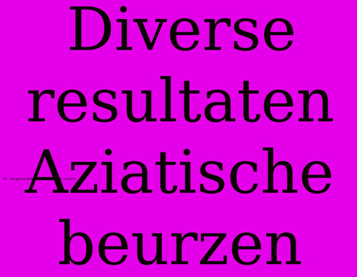 Diverse Resultaten Aziatische Beurzen