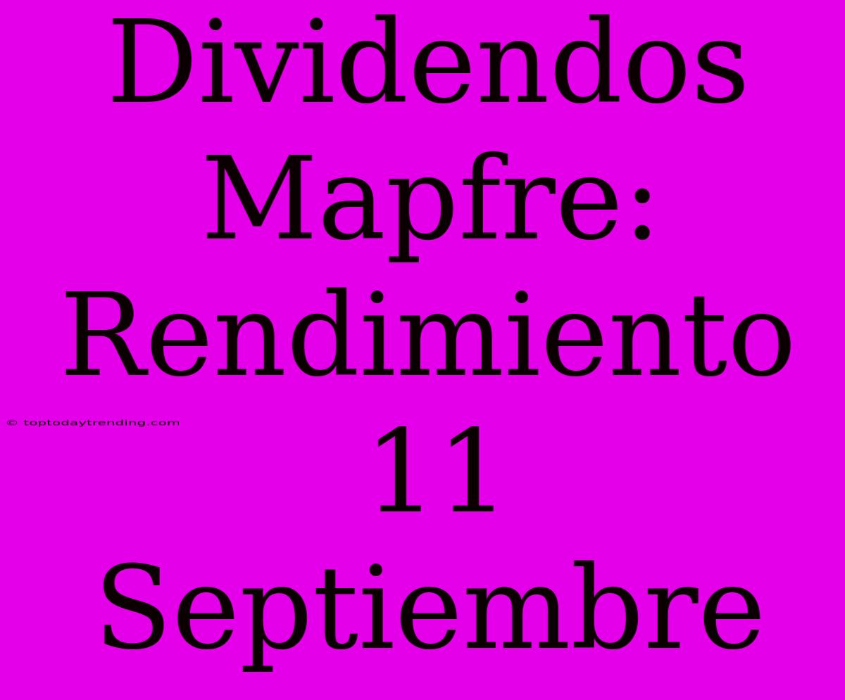 Dividendos Mapfre: Rendimiento 11 Septiembre