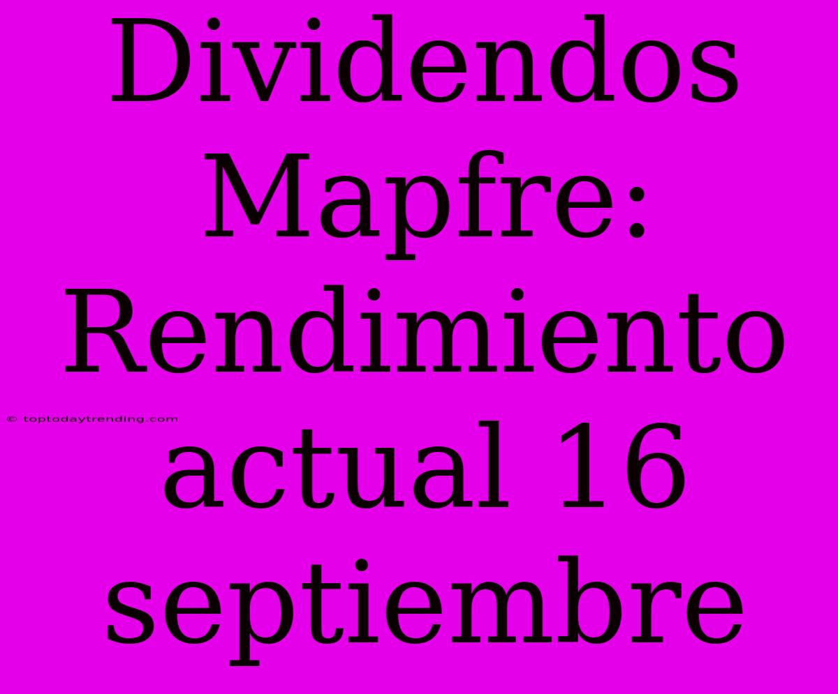 Dividendos Mapfre: Rendimiento Actual 16 Septiembre