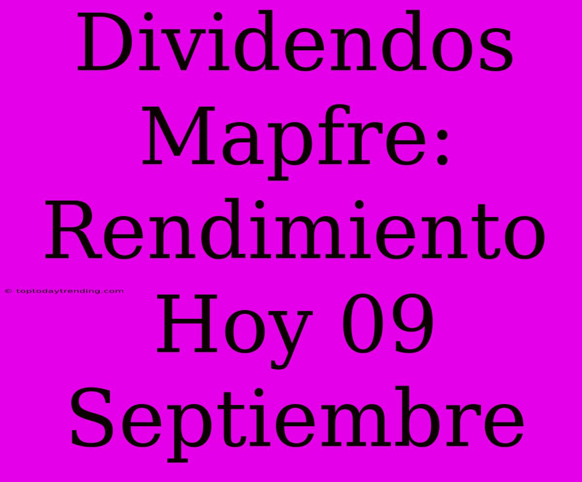 Dividendos Mapfre: Rendimiento Hoy 09 Septiembre