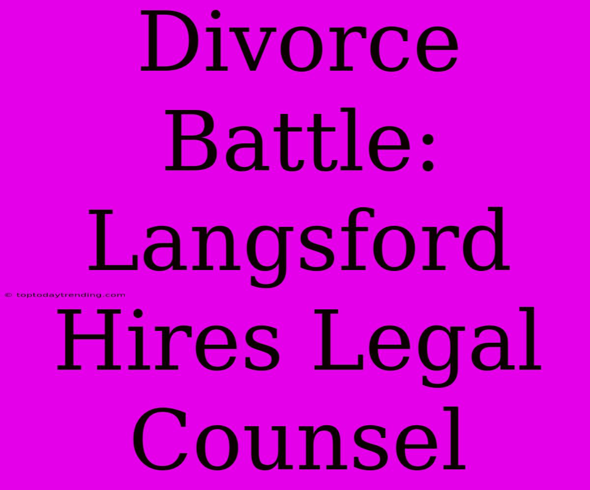 Divorce Battle: Langsford Hires Legal Counsel