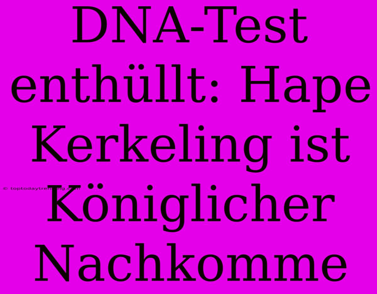 DNA-Test Enthüllt: Hape Kerkeling Ist Königlicher Nachkomme