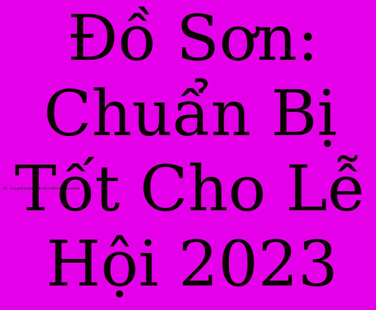 Đồ Sơn: Chuẩn Bị Tốt Cho Lễ Hội 2023