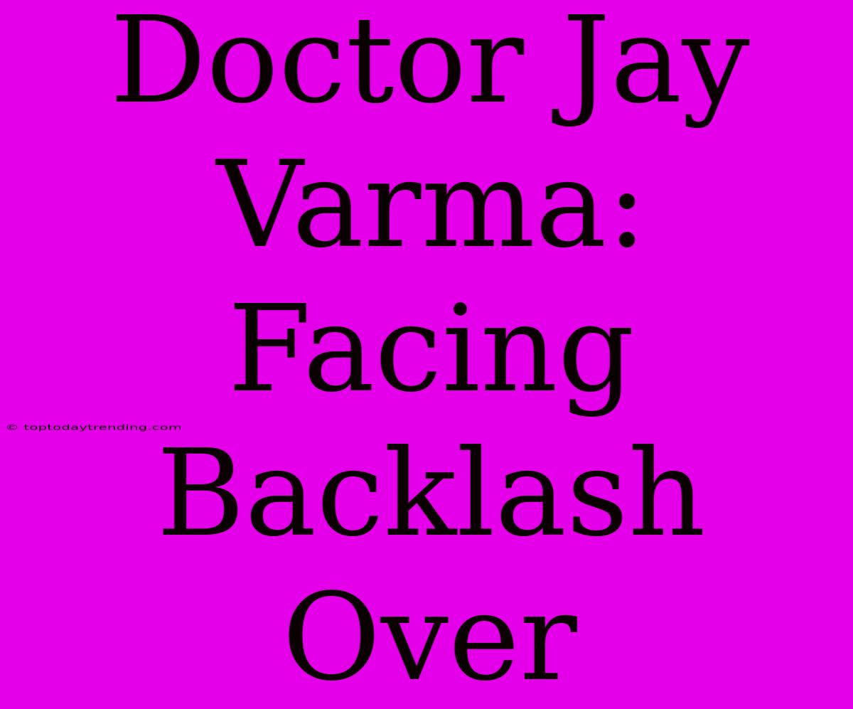 Doctor Jay Varma: Facing Backlash Over