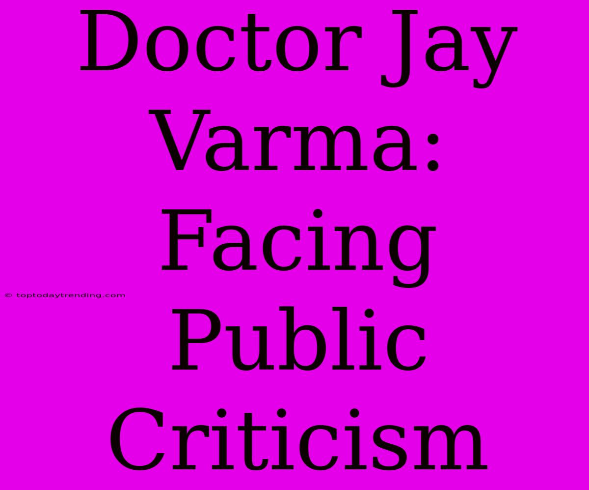 Doctor Jay Varma: Facing Public Criticism