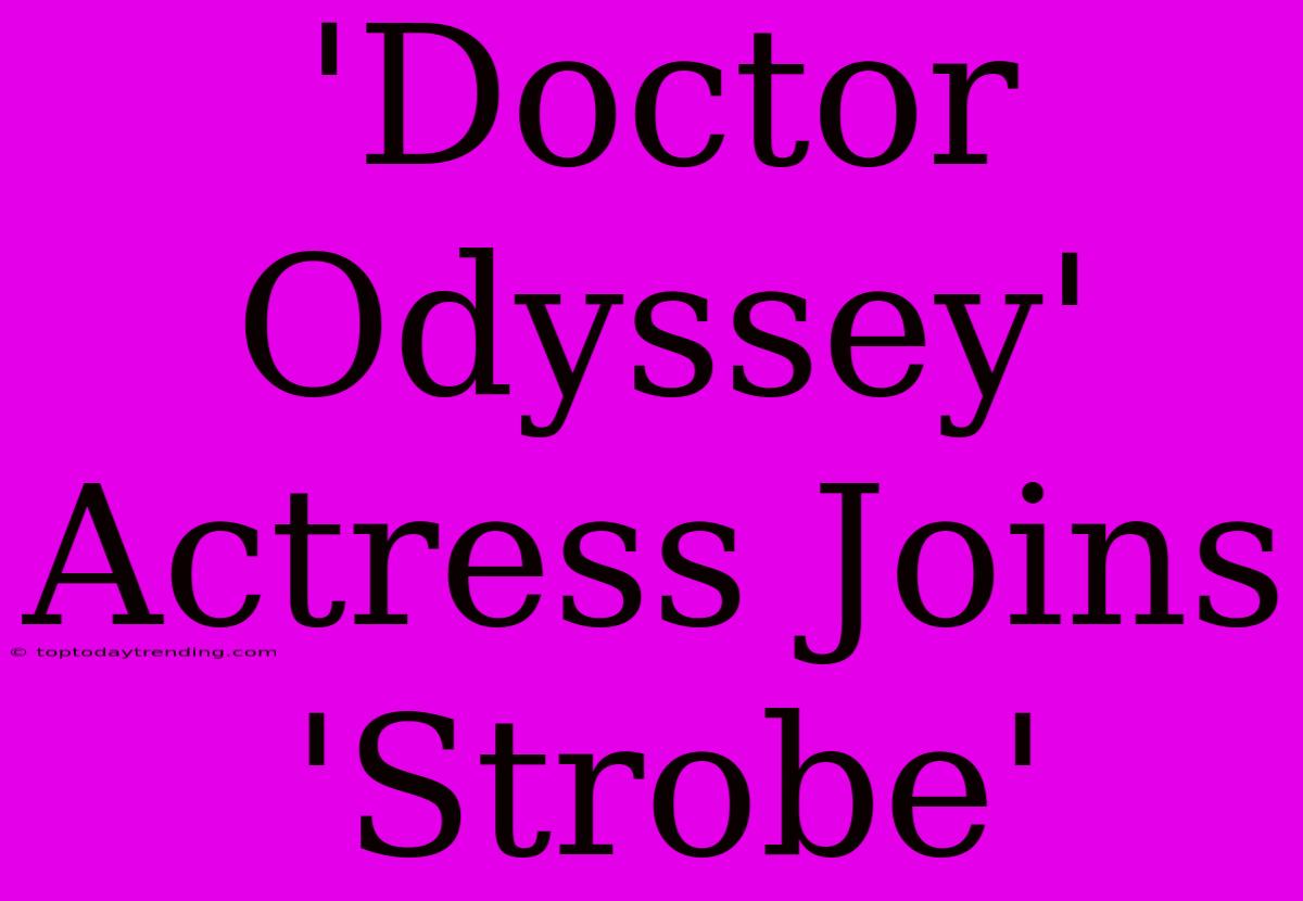 'Doctor Odyssey' Actress Joins 'Strobe'