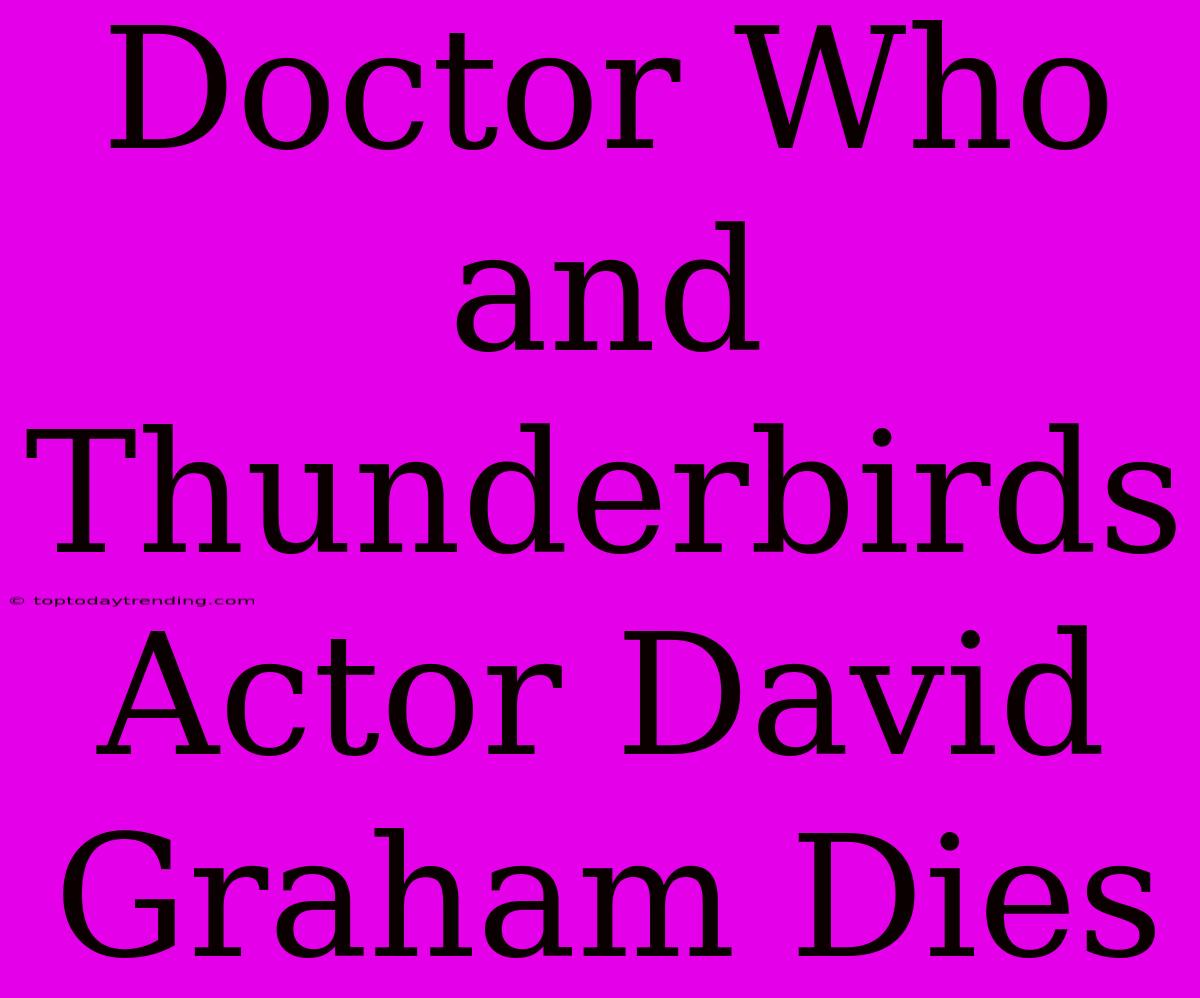 Doctor Who And Thunderbirds Actor David Graham Dies