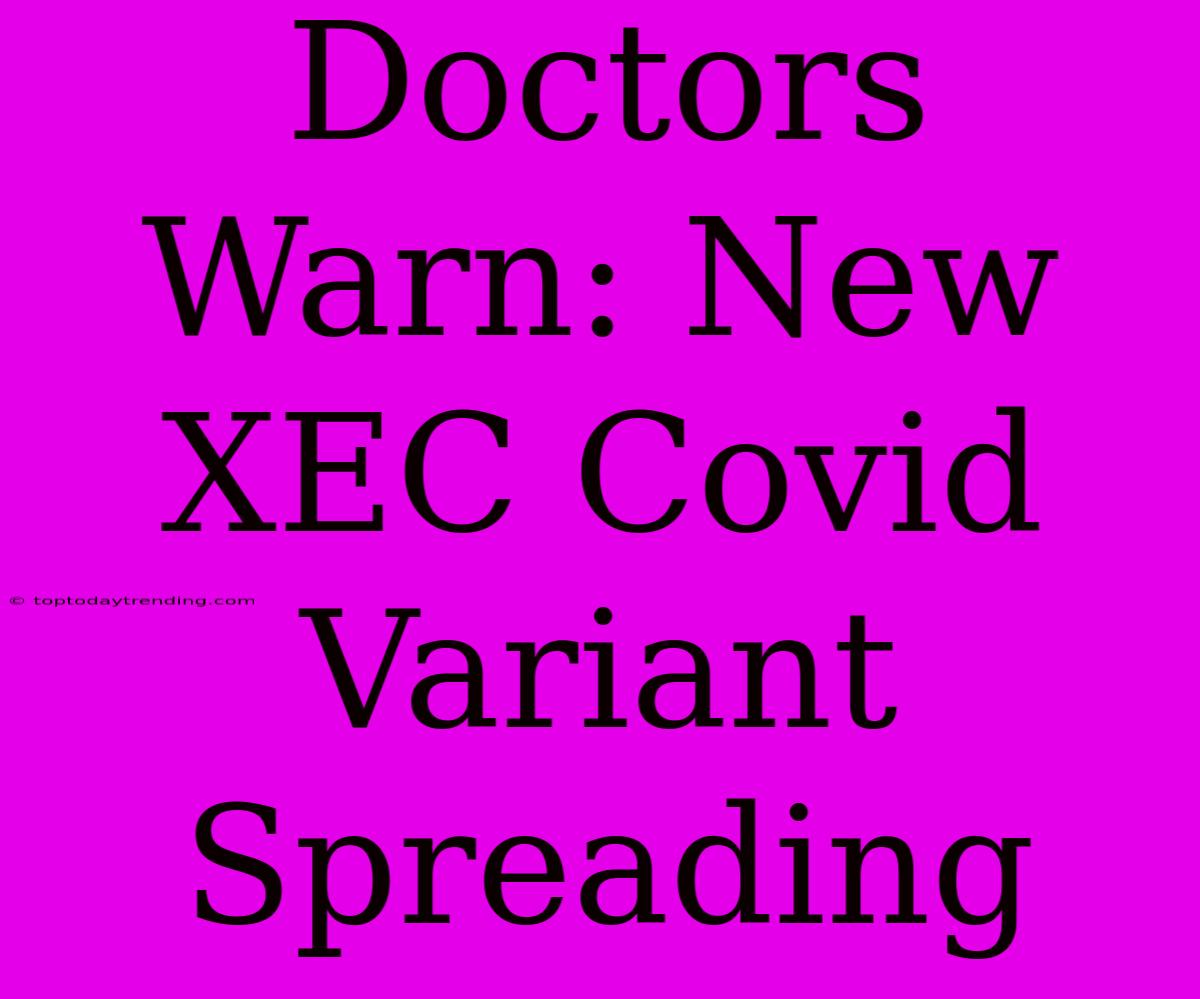 Doctors Warn: New XEC Covid Variant Spreading